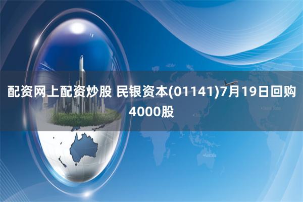 配资网上配资炒股 民银资本(01141)7月19日回购4000股