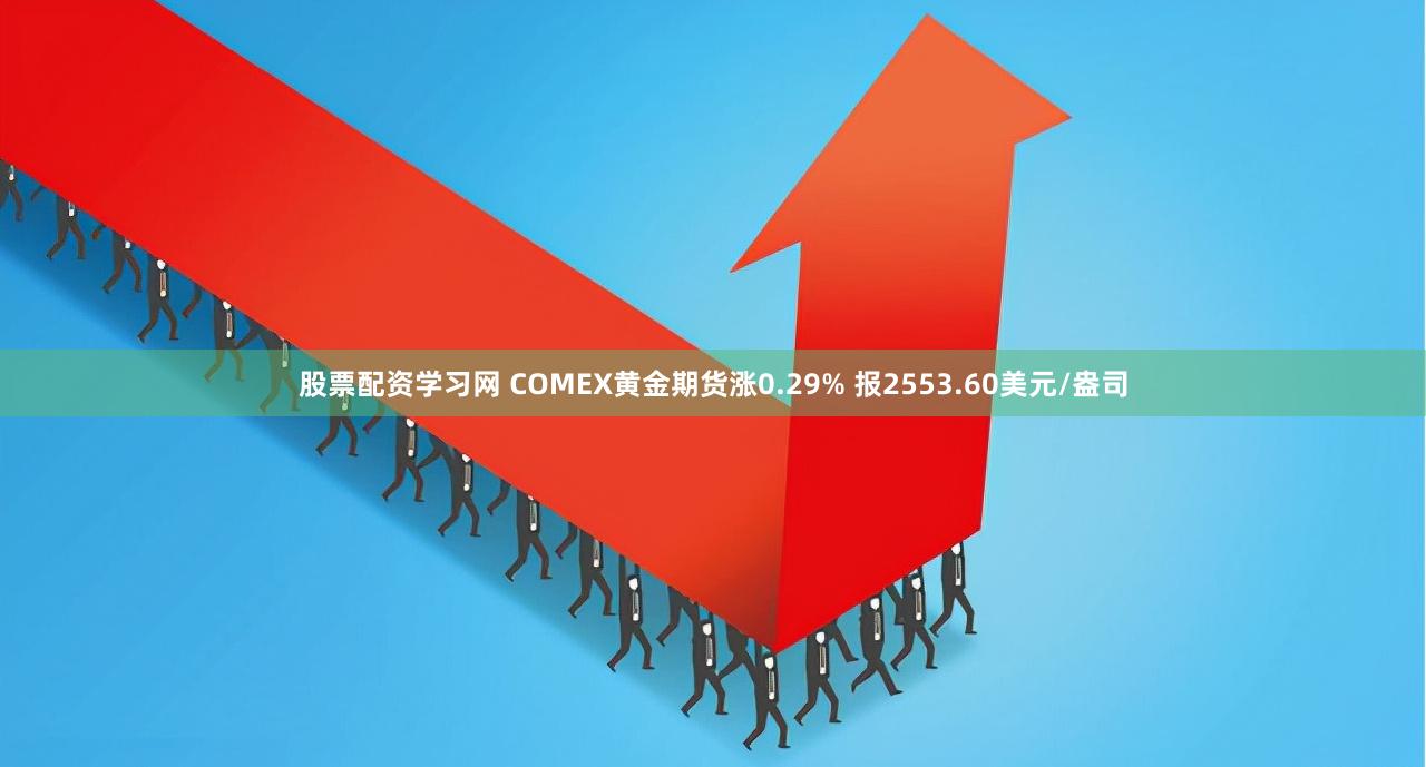 股票配资学习网 COMEX黄金期货涨0.29% 报2553.60美元/盎司