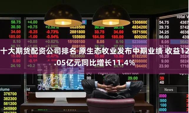 十大期货配资公司排名 原生态牧业发布中期业绩 收益12.05亿元同比增长11.4%