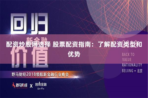 配资炒股网选择 股票配资指南：了解配资类型和优势